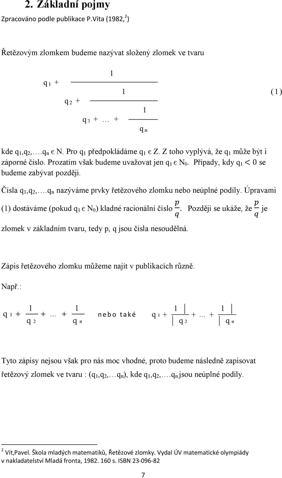 Úpravam () dostáváme (pokud є N 0 ) kladné raconální číslo. Pozděj se ukáže, že je zlomek v základním tvaru, tedy p, jsou čísla nesoudělná. Záps řetězového zlomku můžeme najít v publkacích různě.