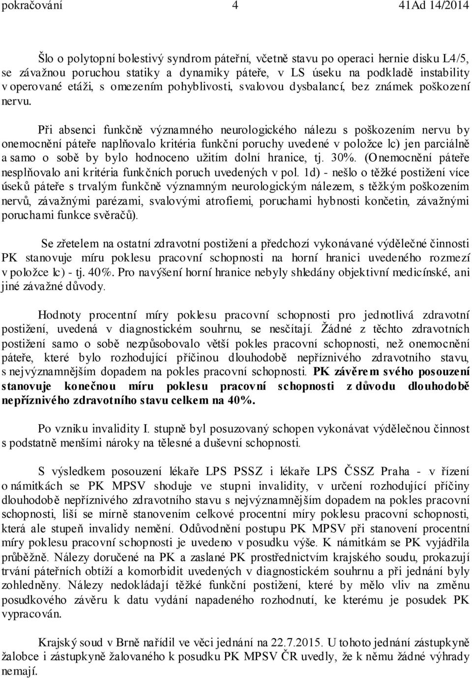 Při absenci funkčně významného neurologického nálezu s poškozením nervu by onemocnění páteře naplňovalo kritéria funkční poruchy uvedené v položce lc) jen parciálně a samo o sobě by bylo hodnoceno