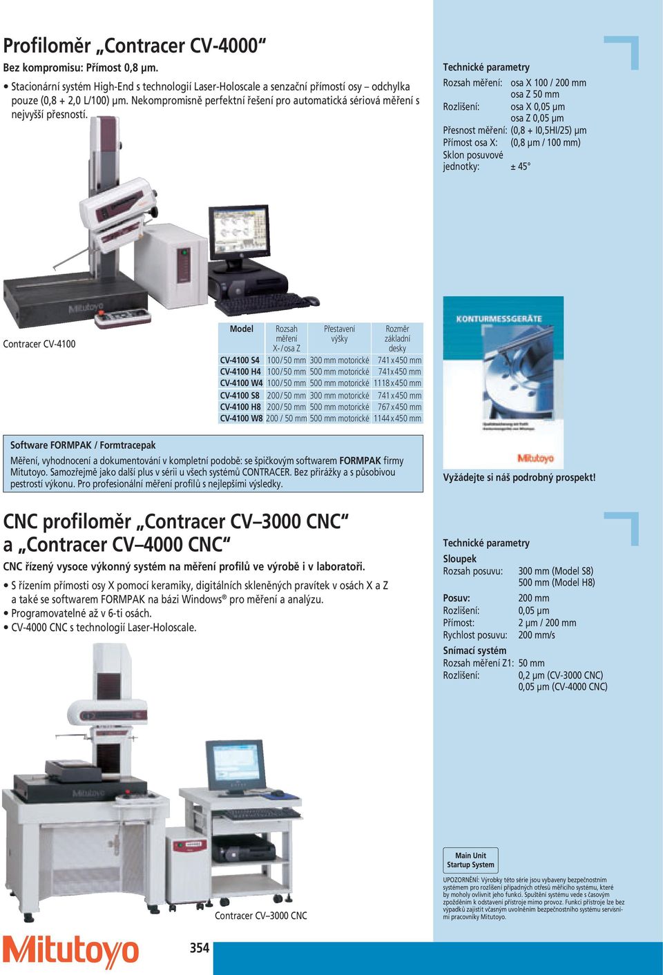 Rozsah měření: osa X 100 / 200 mm osa Z 50 mm Rozlišení: osa X 0,05 μm osa Z 0,05 μm Přesnost měření: (0,8 + I0,5HI/25) μm Přímost osa X: (0,8 μm / 100 mm) Sklon posuvové jednotky: ± 45 Contracer
