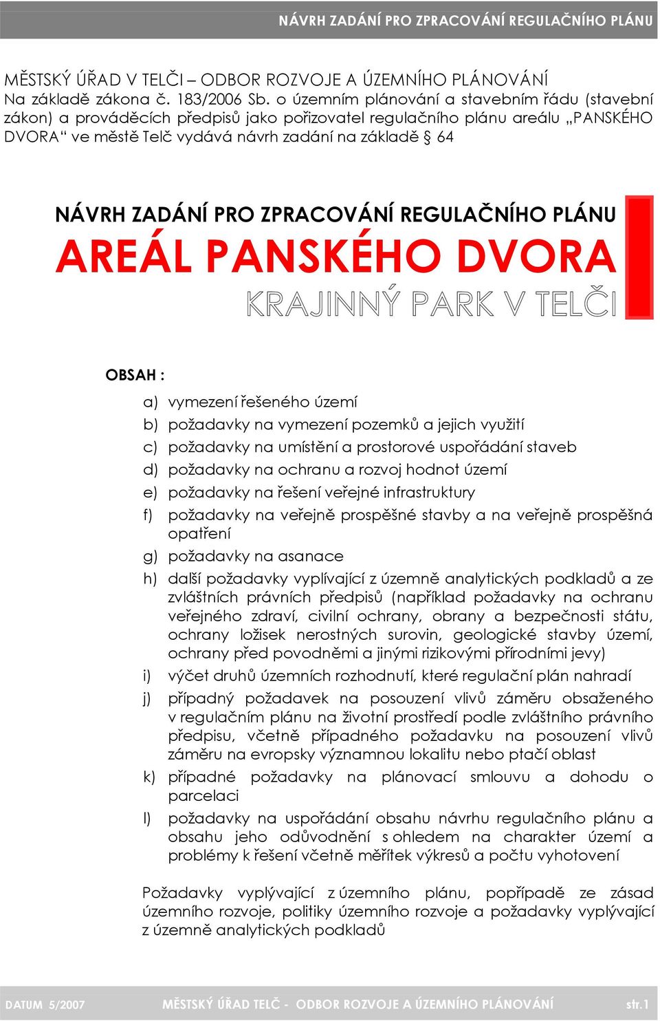 ZPRACOVÁNÍ REGULAČNÍHO PLÁNU AREÁL PANSKÉHO DVORA KRAJINNÝ PARK V TELČI OBSAH : a) vymezení řešeného území b) požadavky na vymezení pozemků a jejich využití c) požadavky na umístění a prostorové