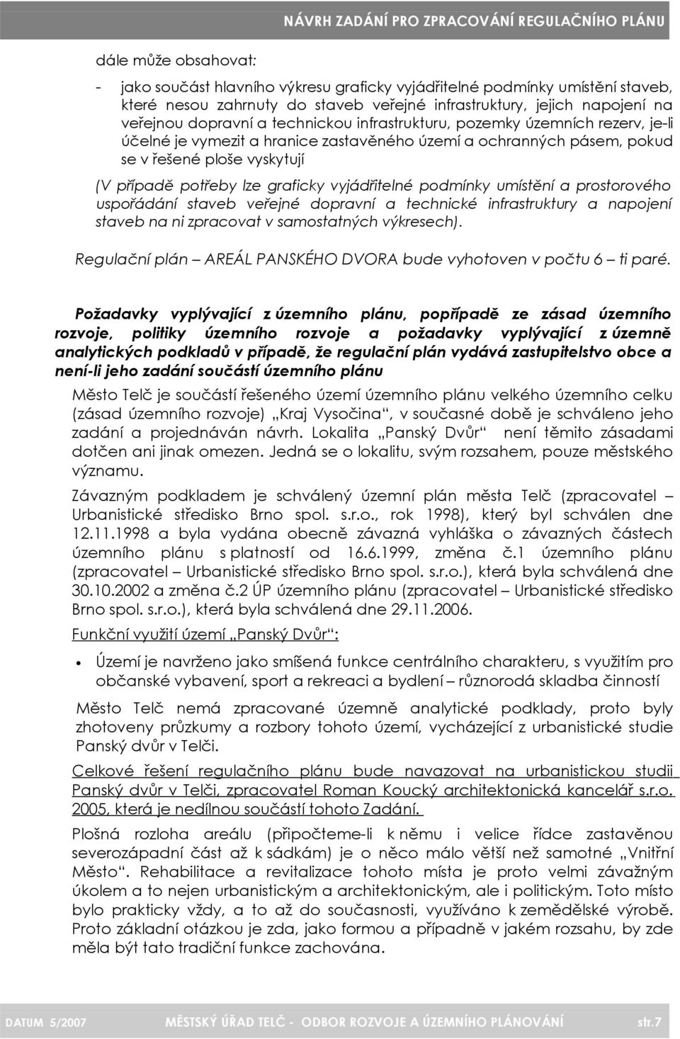 vyjádřitelné podmínky umístění a prostorového uspořádání staveb veřejné dopravní a technické infrastruktury a napojení staveb na ni zpracovat v samostatných výkresech).