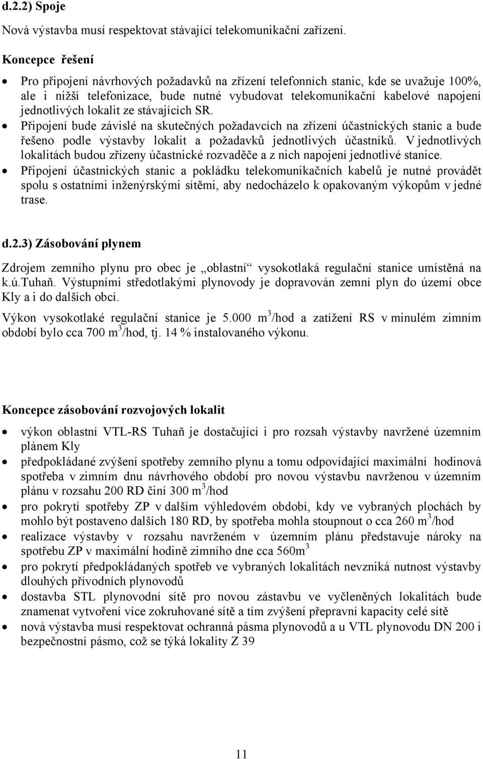 lokalit ze stávajících SR. Připojení bude závislé na skutečných požadavcích na zřízení účastnických stanic a bude řešeno podle výstavby lokalit a požadavků jednotlivých účastníků.