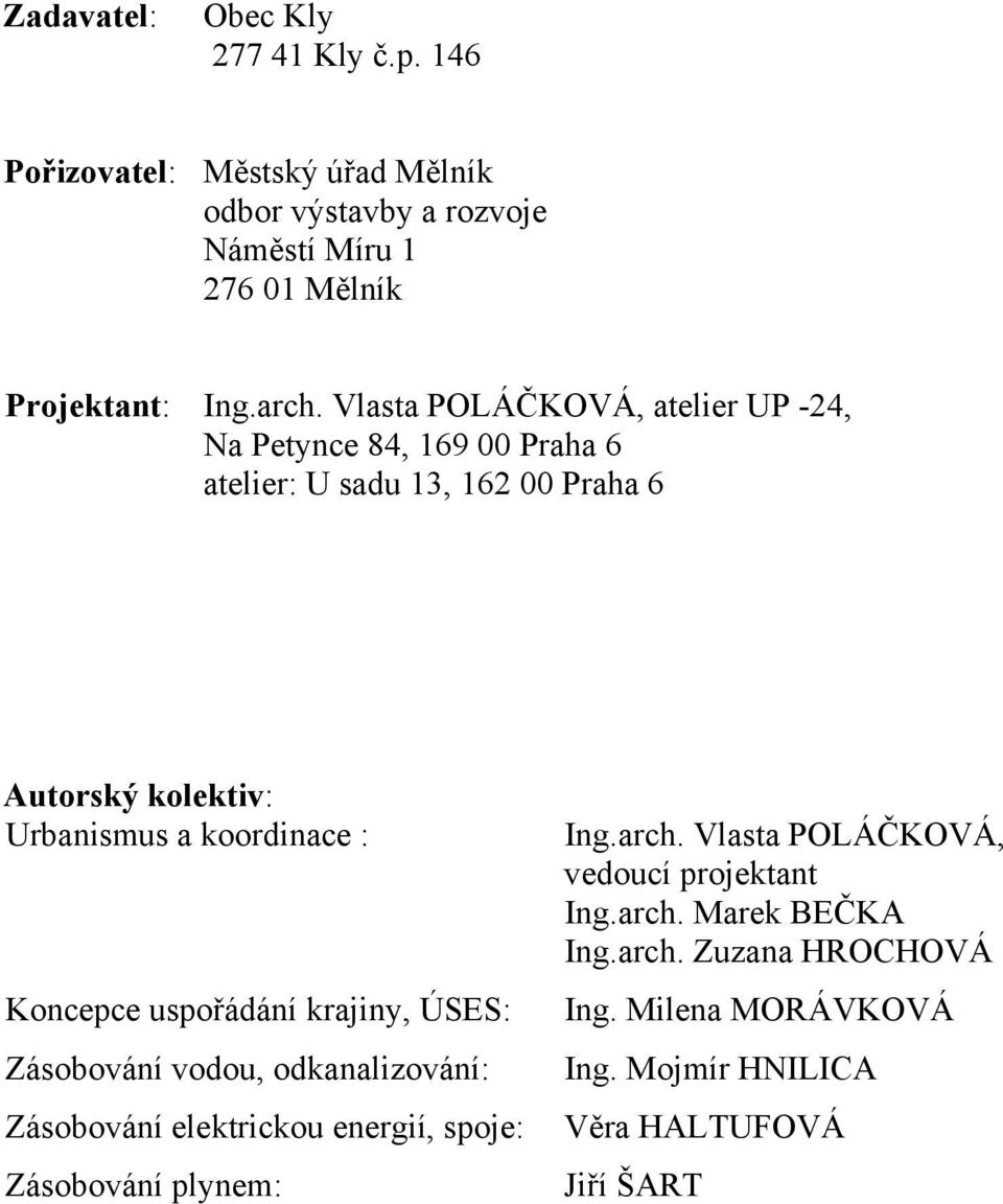 koordinace : Koncepce uspořádání krajiny, ÚSES: Zásobování vodou, odkanalizování: Zásobování elektrickou energií, spoje: Zásobování plynem: Ing.