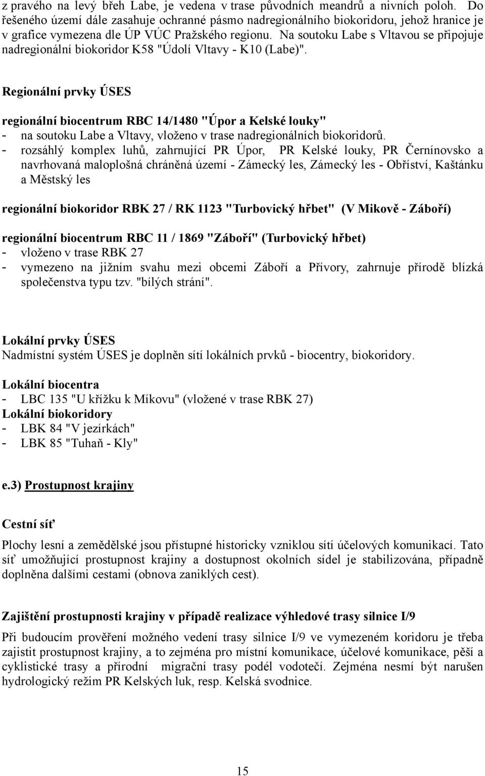 Na soutoku Labe s Vltavou se připojuje nadregionální biokoridor K58 "Údolí Vltavy - K10 (Labe)".