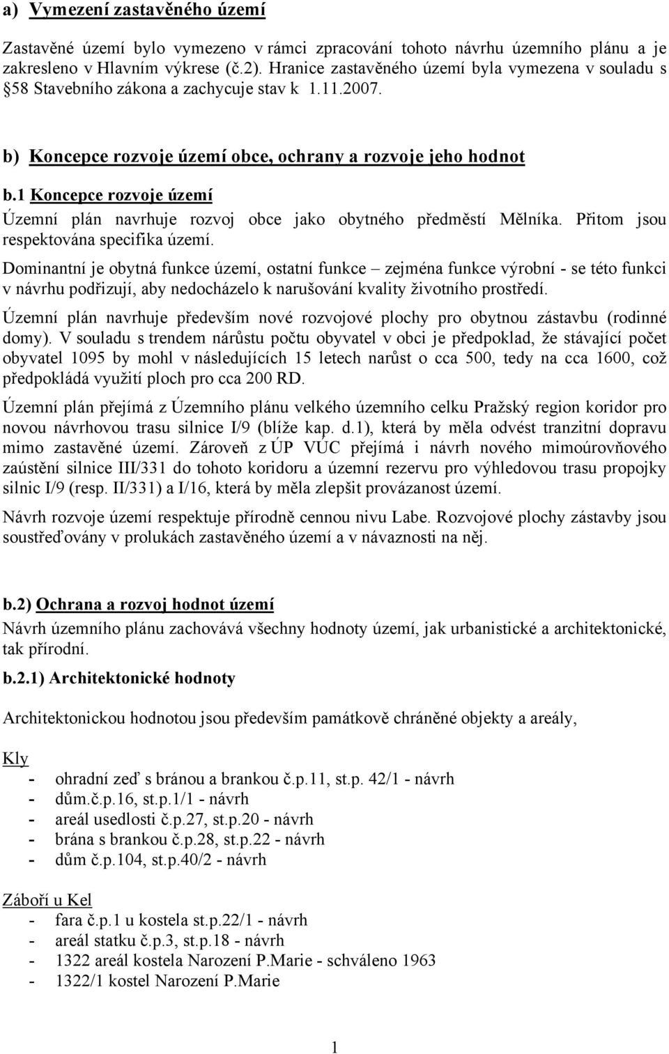 1 Koncepce rozvoje území Územní plán navrhuje rozvoj obce jako obytného předměstí Mělníka. Přitom jsou respektována specifika území.