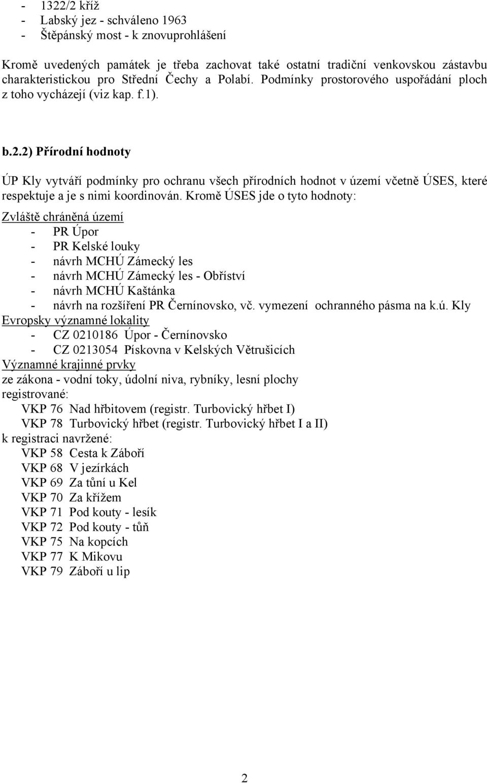 2) Přírodní hodnoty ÚP Kly vytváří podmínky pro ochranu všech přírodních hodnot v území včetně ÚSES, které respektuje a je s nimi koordinován.
