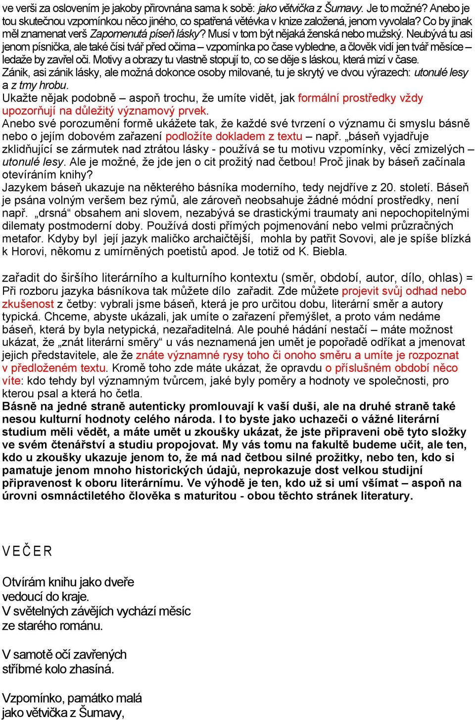 Neubývá tu asi jenom písnička, ale také čísi tvář před očima vzpomínka po čase vybledne, a člověk vidí jen tvář měsíce ledaže by zavřel oči.