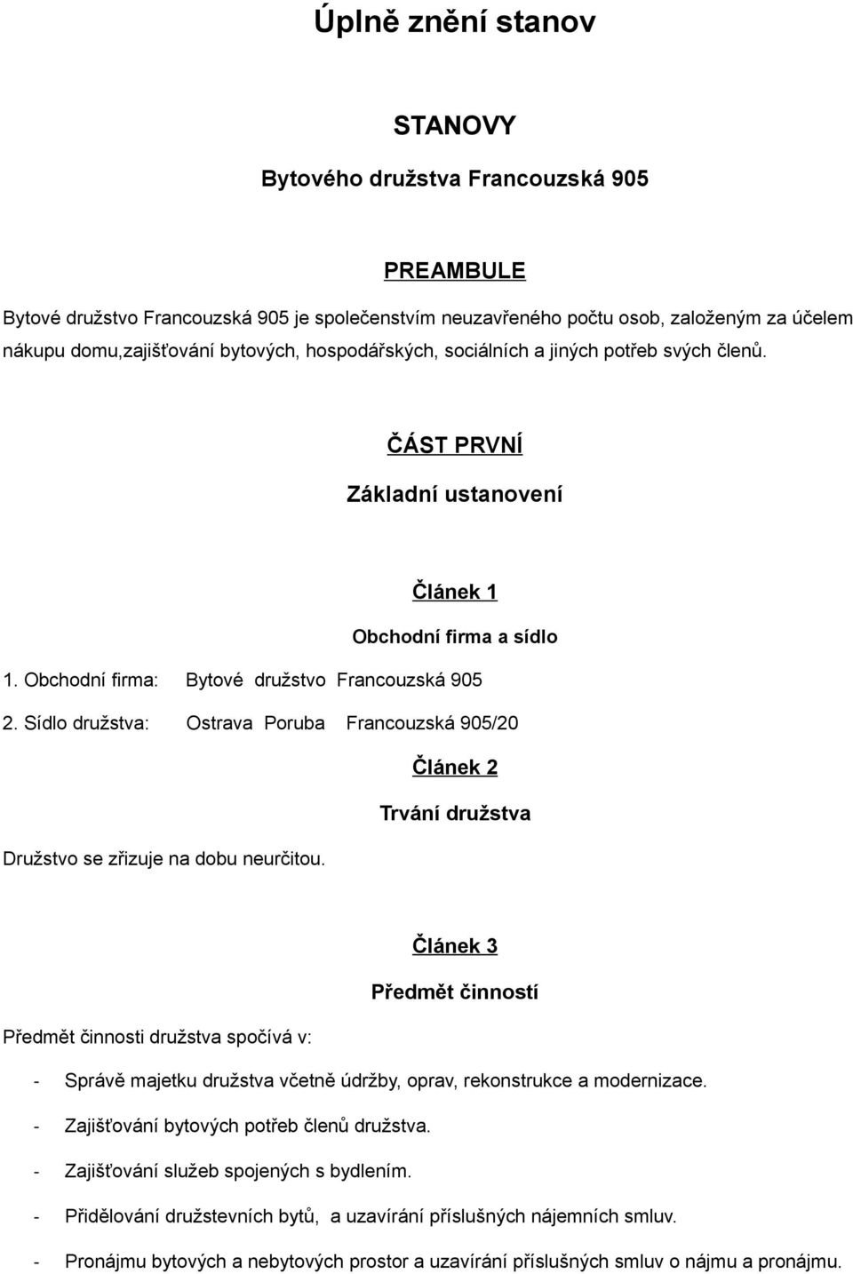 Sídlo družstva: Ostrava Poruba Francouzská 905/20 Článek 2 Trvání družstva Družstvo se zřizuje na dobu neurčitou.