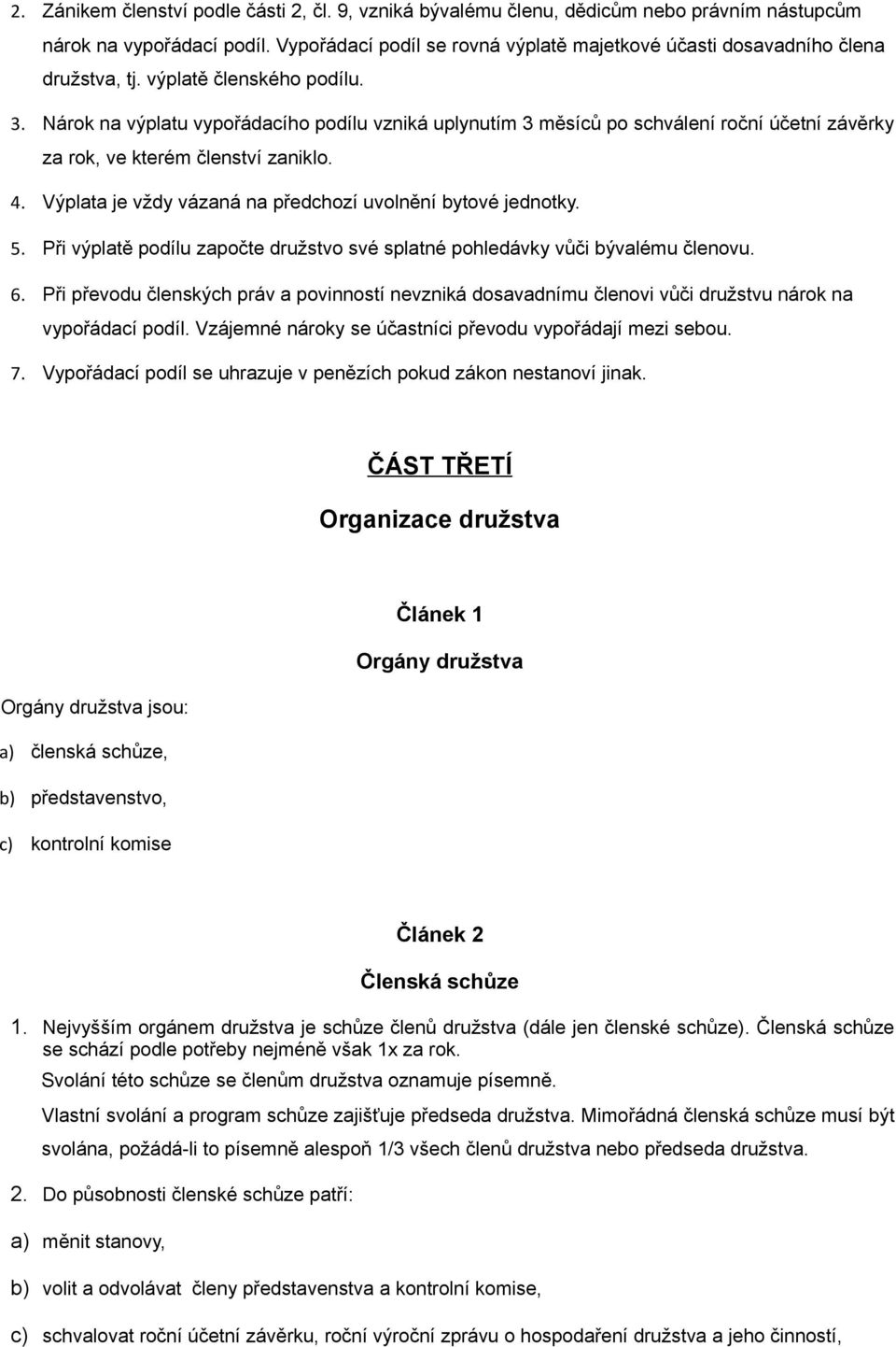 Nárok na výplatu vypořádacího podílu vzniká uplynutím 3 měsíců po schválení roční účetní závěrky za rok, ve kterém členství zaniklo. 4. Výplata je vždy vázaná na předchozí uvolnění bytové jednotky. 5.