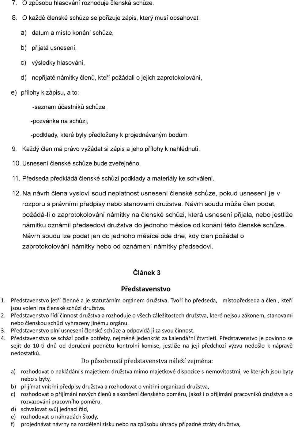 zaprotokolování, e) přílohy k zápisu, a to: -seznam účastníků schůze, -pozvánka na schůzi, -podklady, které byly předloženy k projednávaným bodům. 9.