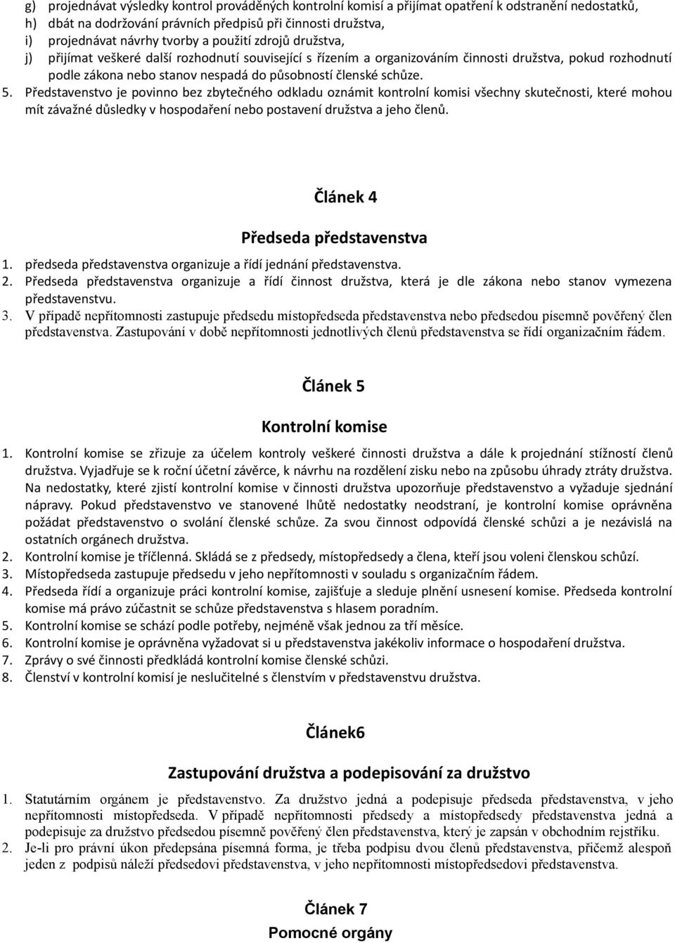 5. Představenstvo je povinno bez zbytečného odkladu oznámit kontrolní komisi všechny skutečnosti, které mohou mít závažné důsledky v hospodaření nebo postavení družstva a jeho členů.