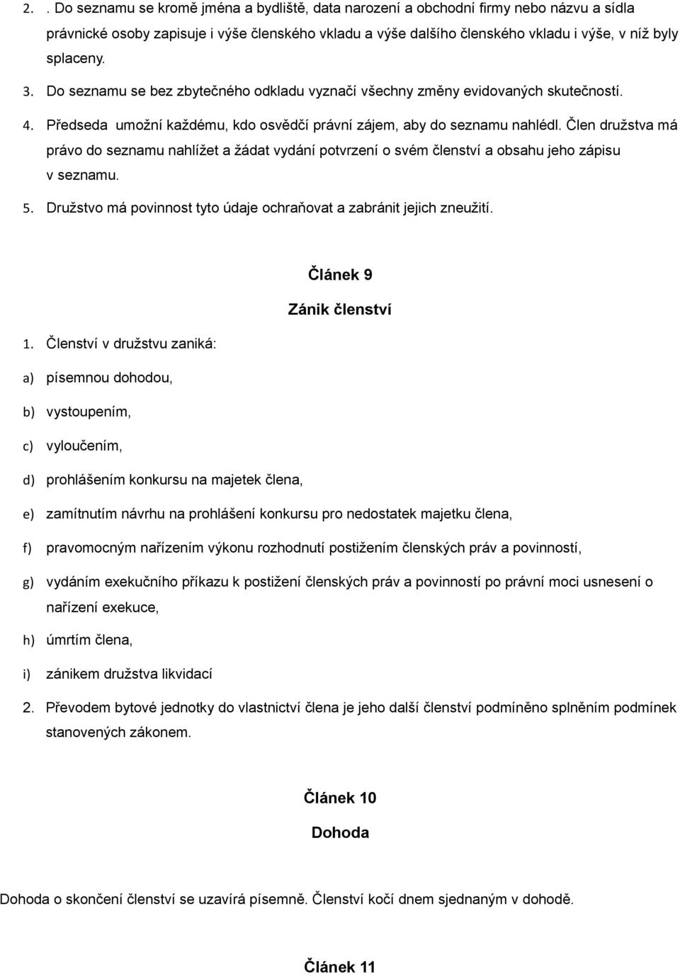 Člen družstva má právo do seznamu nahlížet a žádat vydání potvrzení o svém členství a obsahu jeho zápisu v seznamu. 5. Družstvo má povinnost tyto údaje ochraňovat a zabránit jejich zneužití.