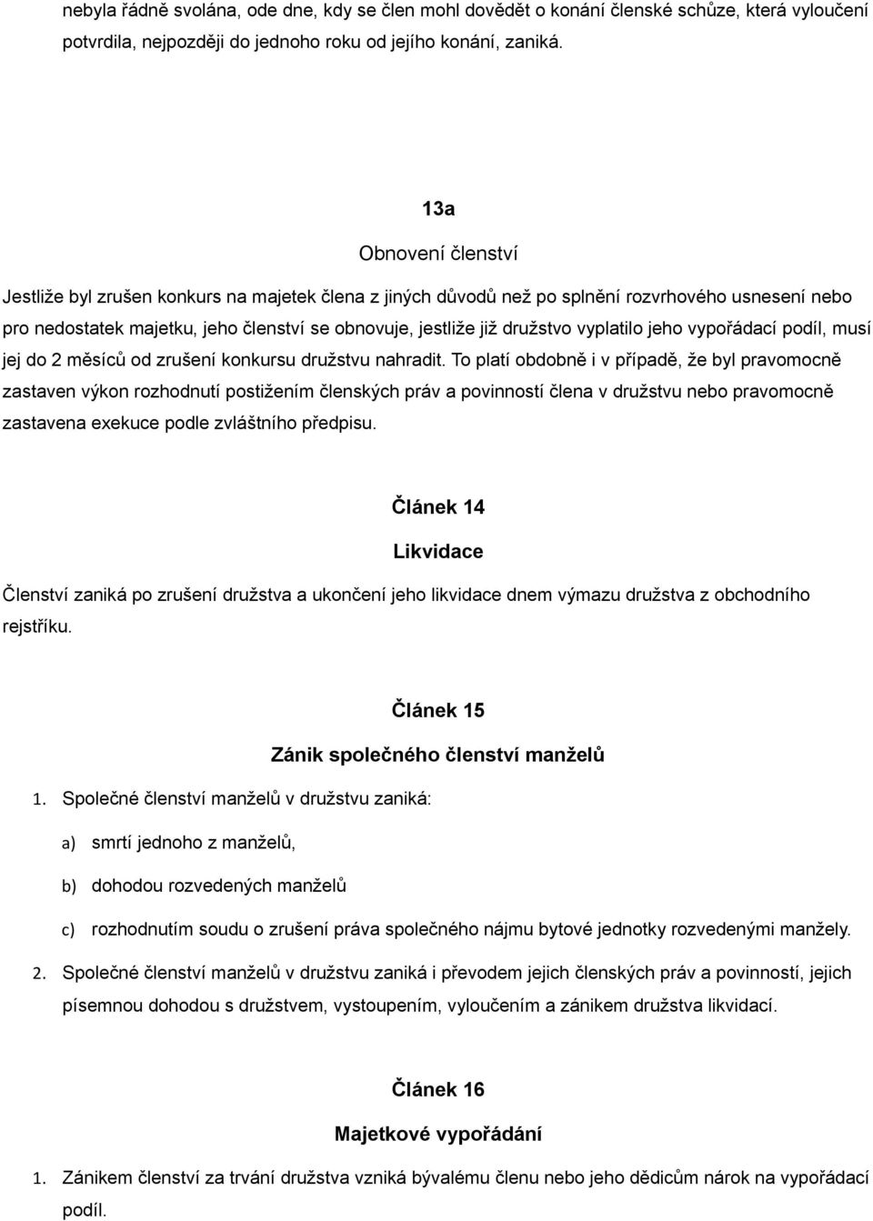 vyplatilo jeho vypořádací podíl, musí jej do 2 měsíců od zrušení konkursu družstvu nahradit.