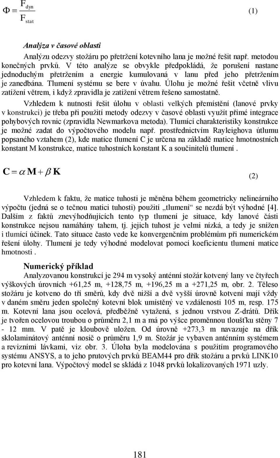 Úlohu je moņné ŗeńit včetně vlivu zatíņení větrem, i kdyņ zpravidla je zatíņení větrem ŗeńeno samostatně.