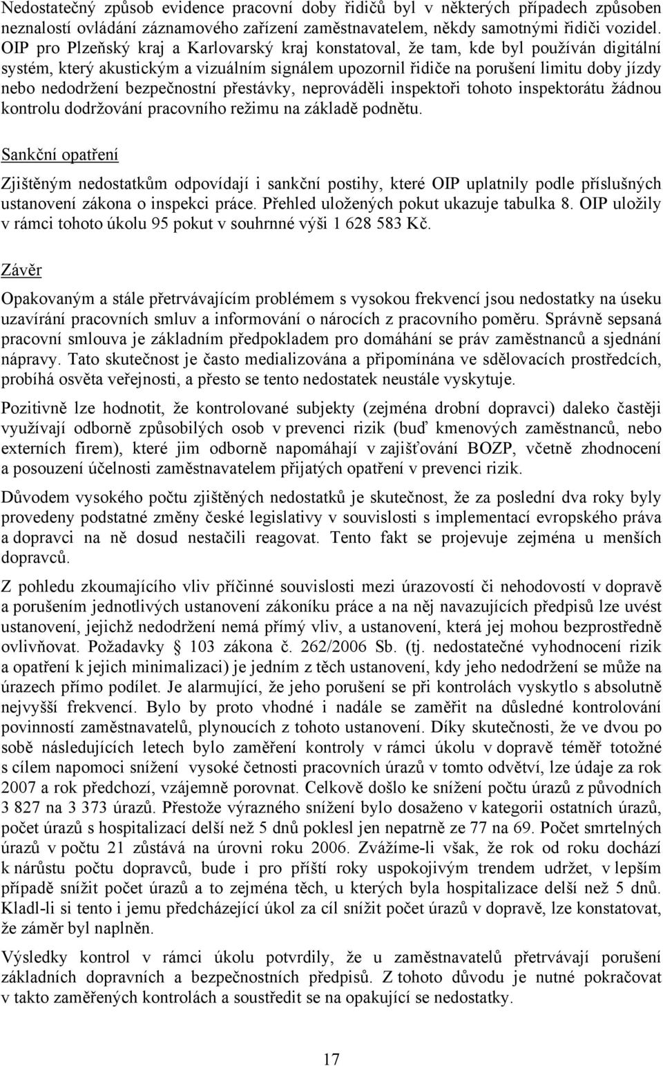 bezpečnostní přestávky, neprováděli inspektoři tohoto inspektorátu žádnou kontrolu dodržování pracovního režimu na základě podnětu.