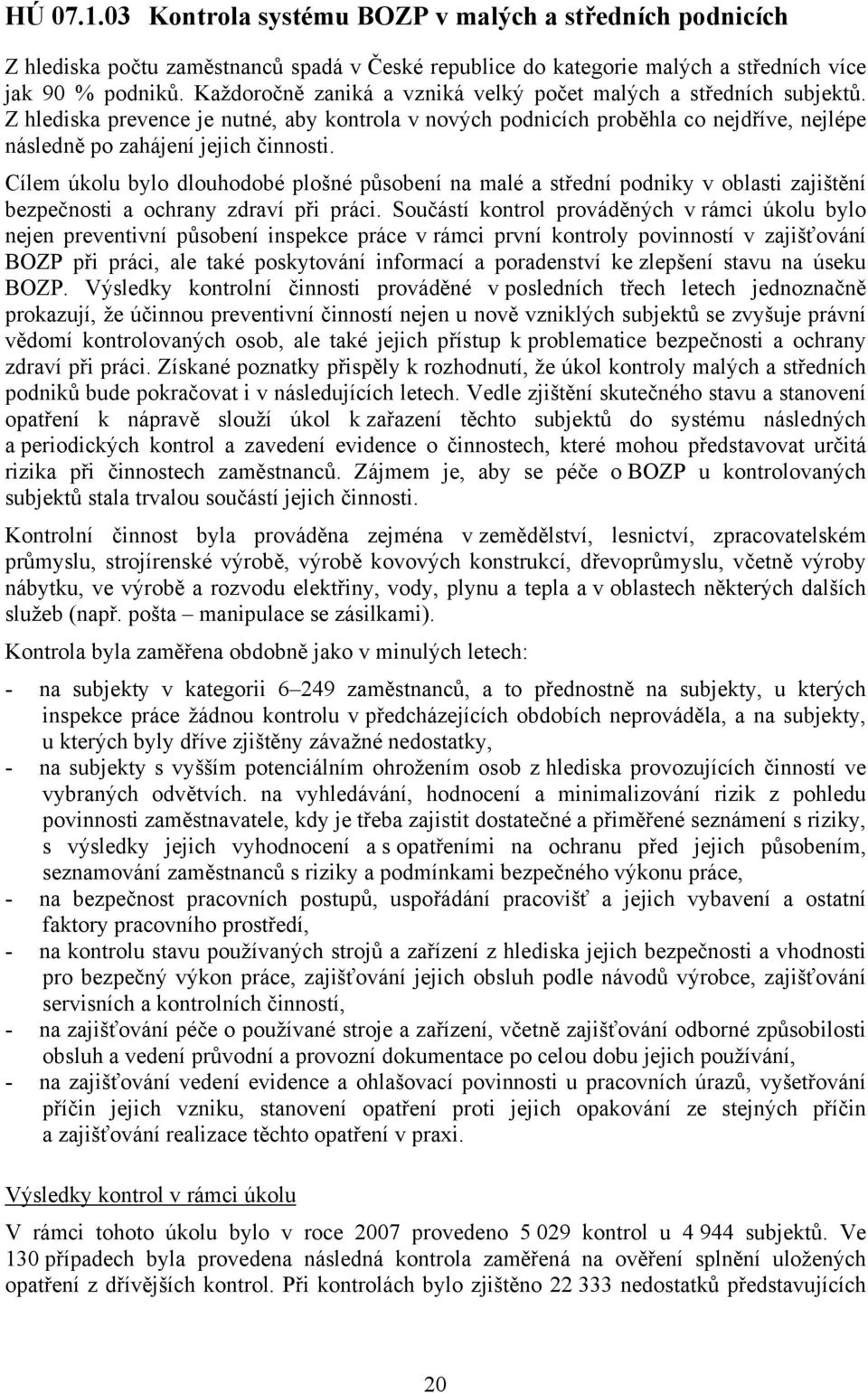 Cílem úkolu bylo dlouhodobé plošné působení na malé a střední podniky v oblasti zajištění bezpečnosti a ochrany zdraví při práci.