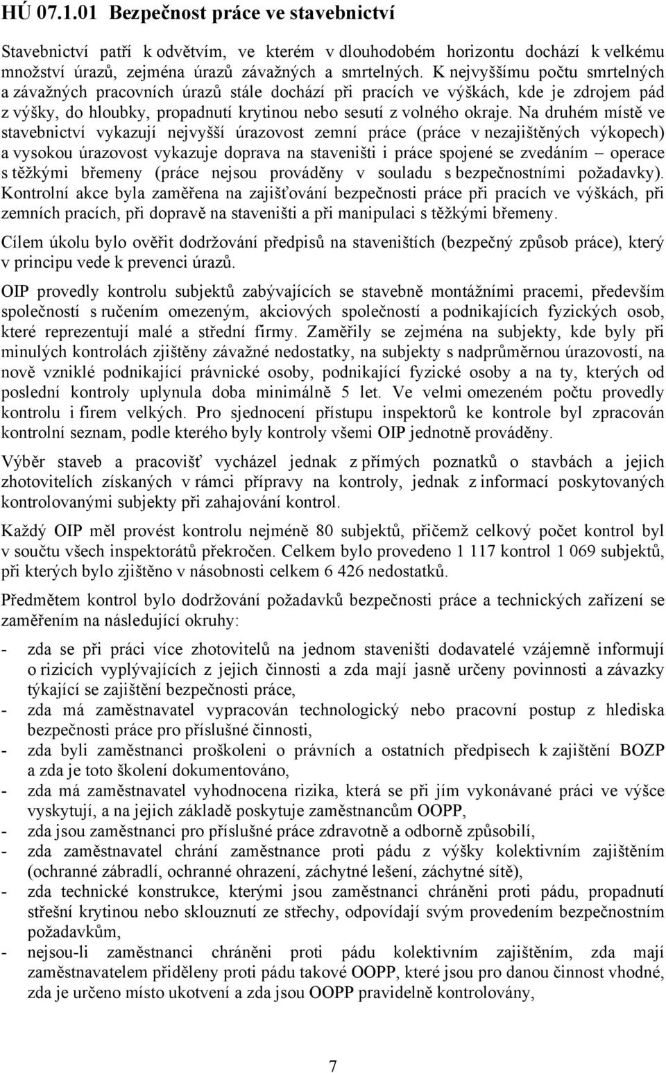 Na druhém místě ve stavebnictví vykazují nejvyšší úrazovost zemní práce (práce v nezajištěných výkopech) a vysokou úrazovost vykazuje doprava na staveništi i práce spojené se zvedáním operace s