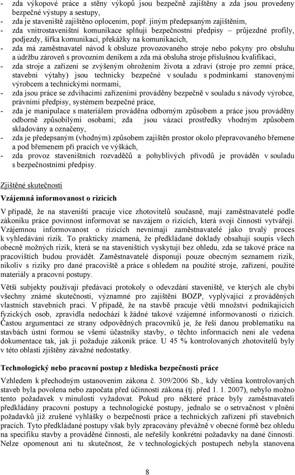 obsluze provozovaného stroje nebo pokyny pro obsluhu a údržbu zároveň s provozním deníkem a zda má obsluha stroje příslušnou kvalifikaci, - zda stroje a zařízení se zvýšeným ohrožením života a zdraví