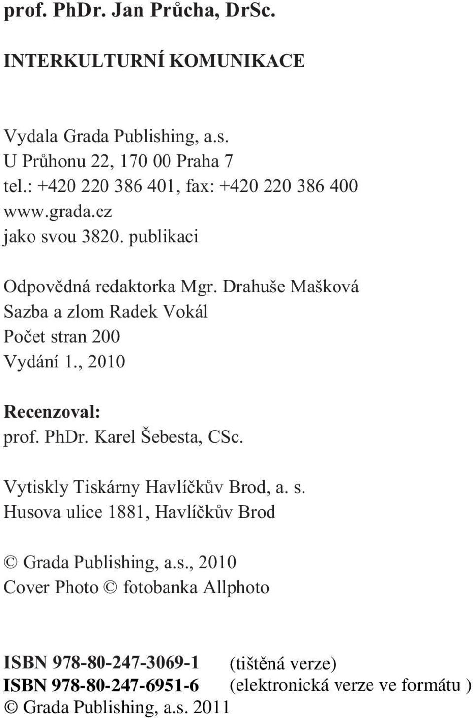 Drahuše Mašková Sazba a zlom Radek Vokál Poèet stran 200 Vydání 1., 2010 Recenzoval: prof. PhDr. Karel Šebesta, CSc.