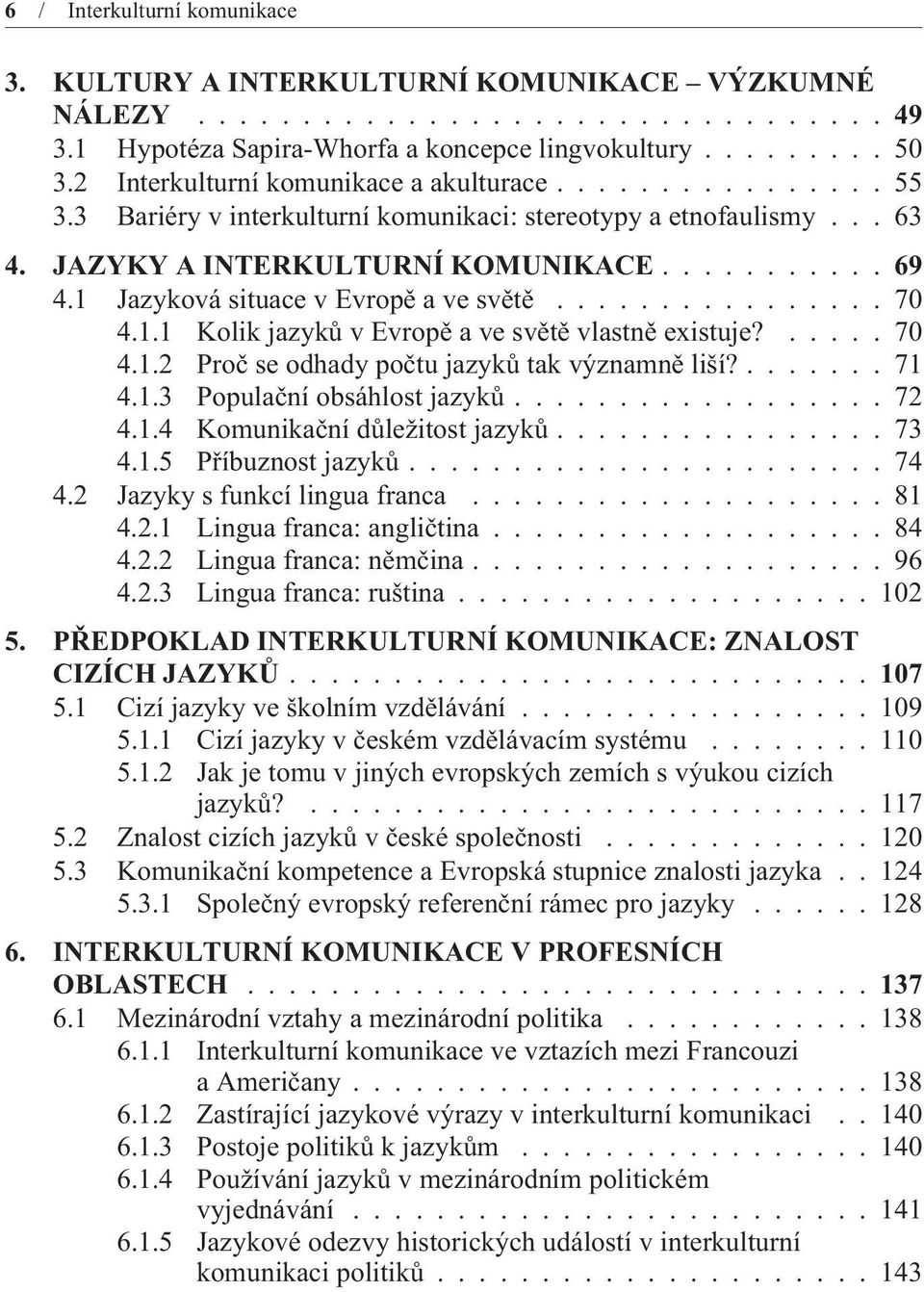 1 Jazyková situace v Evropì a ve svìtì................ 70 4.1.1 Kolik jazykù v Evropì a ve svìtì vlastnì existuje?..... 70 4.1.2 Proè se odhady poètu jazykù tak významnì liší?....... 71 4.1.3 Populaèní obsáhlost jazykù.