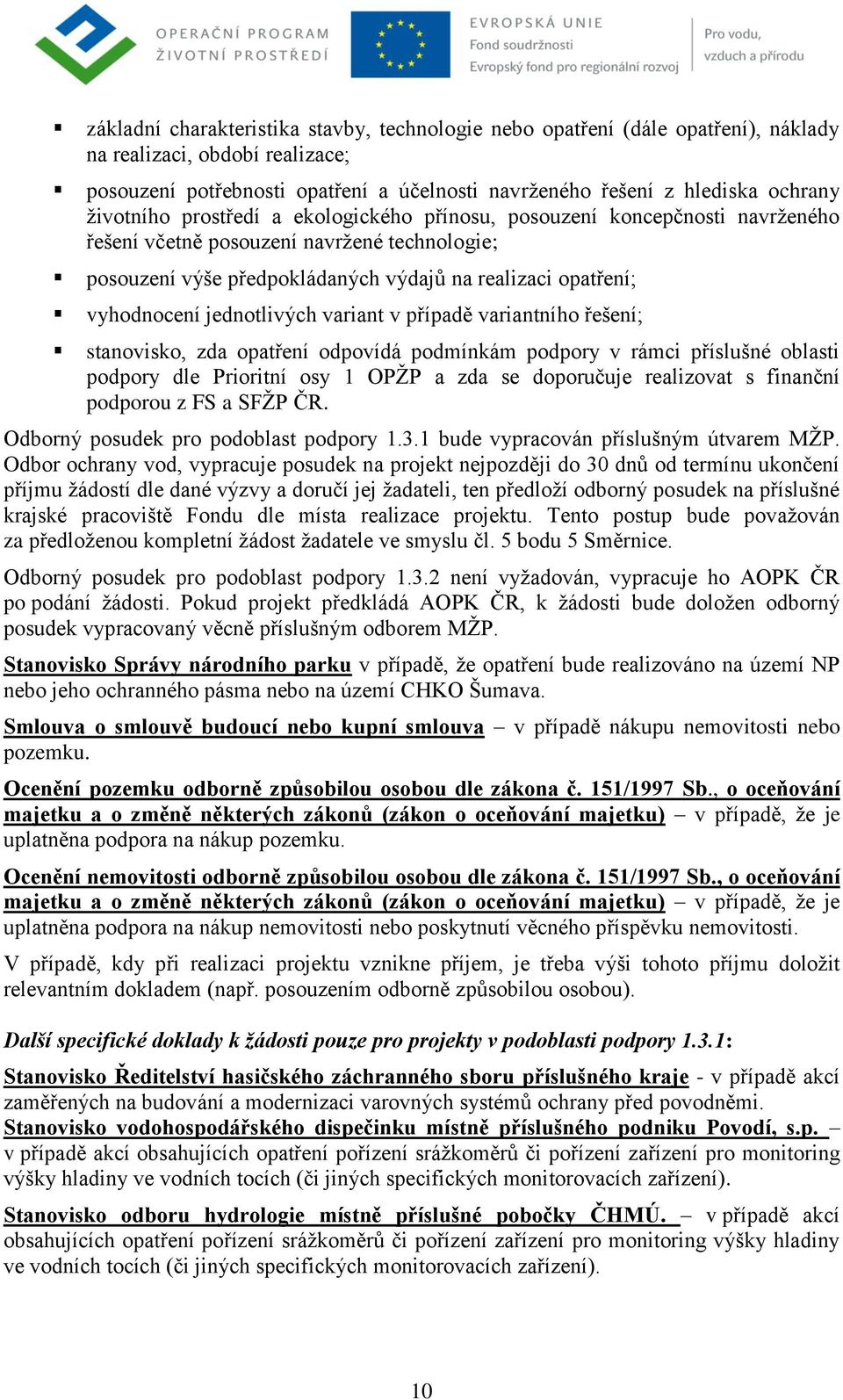 jednotlivých variant v případě variantního řešení; stanovisko, zda opatření odpovídá podmínkám podpory v rámci příslušné oblasti podpory dle Prioritní osy 1 OPŢP a zda se doporučuje realizovat s