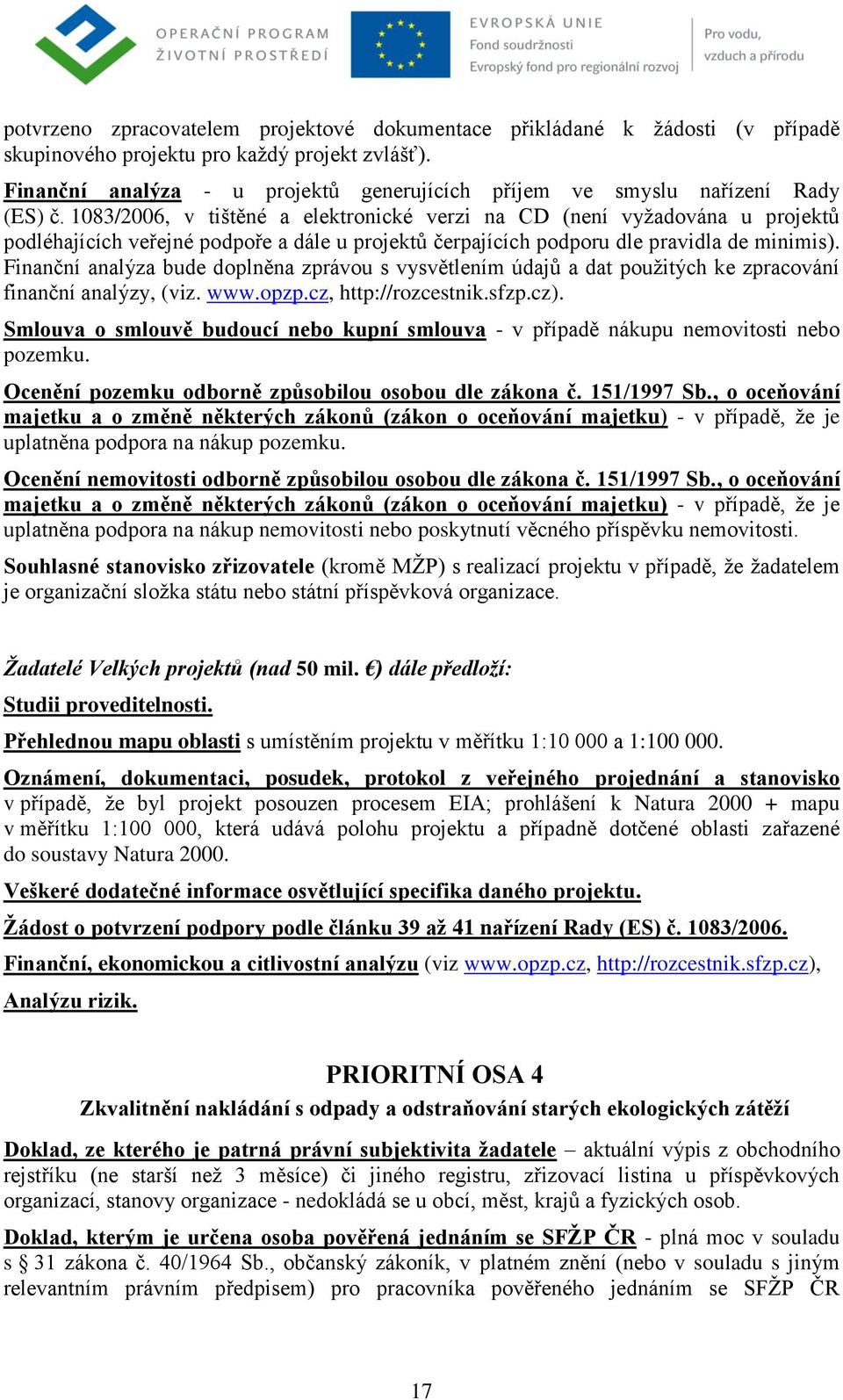 1083/2006, v tištěné a elektronické verzi na CD (není vyţadována u projektů podléhajících veřejné podpoře a dále u projektů čerpajících podporu dle pravidla de minimis).