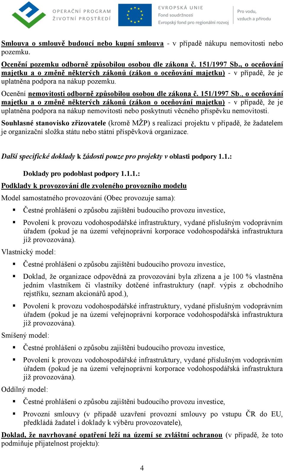 151/1997 Sb., o oceňování majetku a o změně některých zákonů (zákon o oceňování majetku) - v případě, ţe je uplatněna podpora na nákup nemovitosti nebo poskytnutí věcného příspěvku nemovitosti.