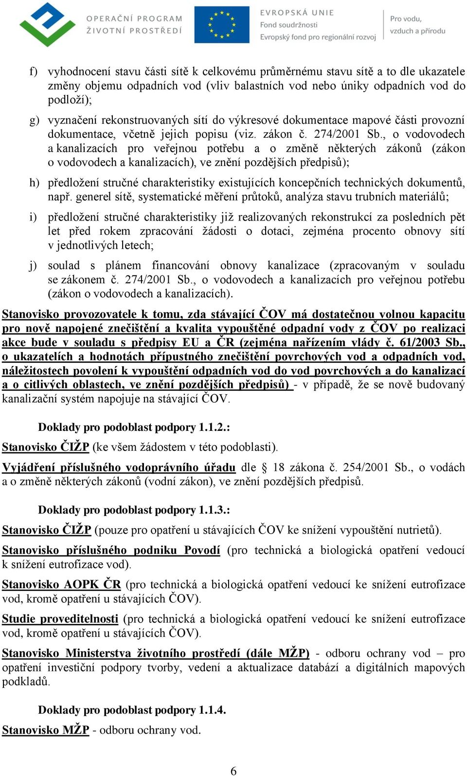 , o vodovodech a kanalizacích pro veřejnou potřebu a o změně některých zákonů (zákon o vodovodech a kanalizacích), ve znění pozdějších předpisů); h) předloţení stručné charakteristiky existujících