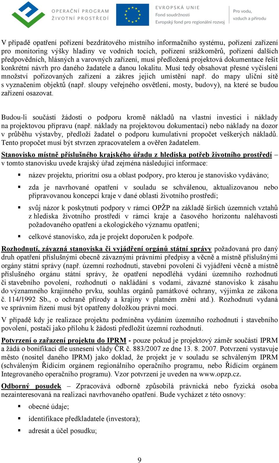 Musí tedy obsahovat přesné vyčíslení mnoţství pořizovaných zařízení a zákres jejich umístění např. do mapy uliční sítě s vyznačením objektů (např.