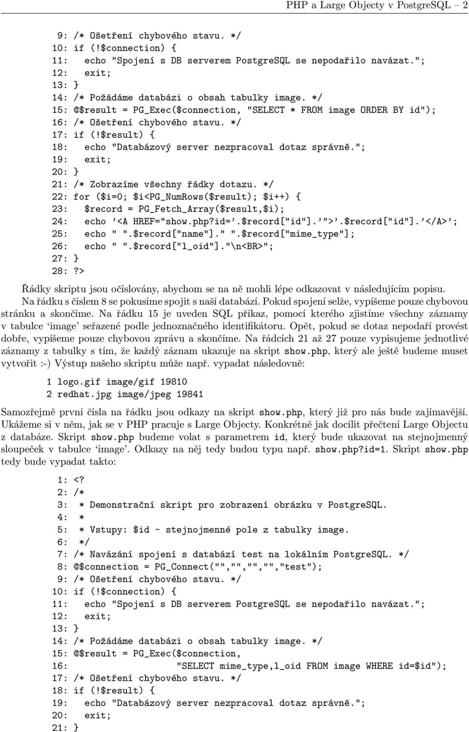 $result) { 18: echo "Databázový server nezpracoval dotaz správně."; 19: exit; 20: } 21: /* Zobrazíme všechny řádky dotazu.