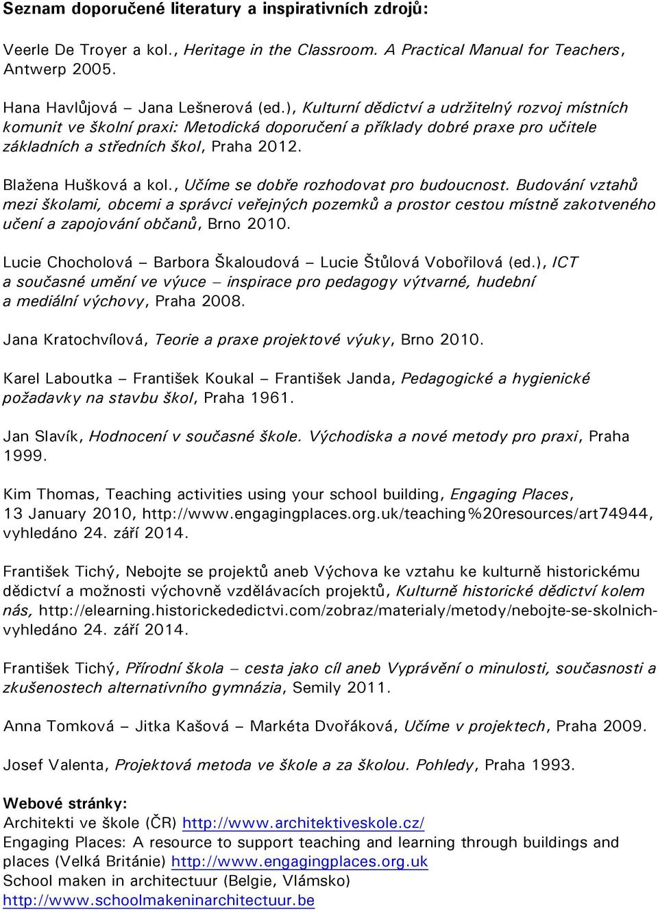 , Učíme se dobře rozhodovat pro budoucnost. Budování vztahů mezi školami, obcemi a správci veřejných pozemků a prostor cestou místně zakotveného učení a zapojování občanů, Brno 2010.