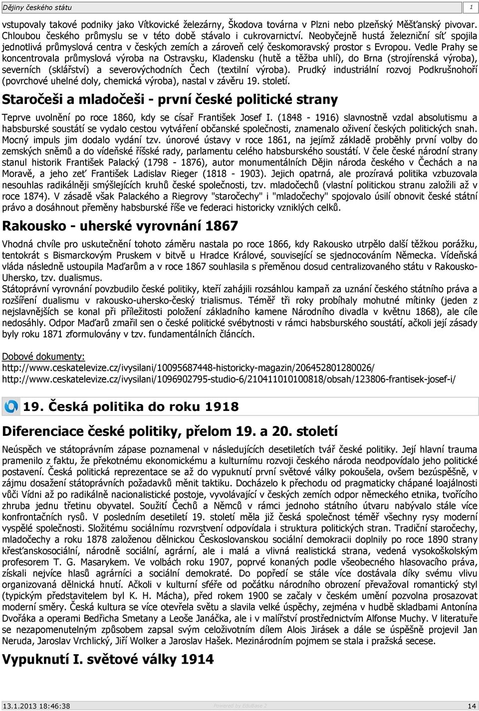 Vedle Prahy se koncentrovala průmyslová výroba na Ostravsku, Kladensku (hutě a těžba uhlí), do Brna (strojírenská výroba), severních (sklářství) a severovýchodních Čech (textilní výroba).