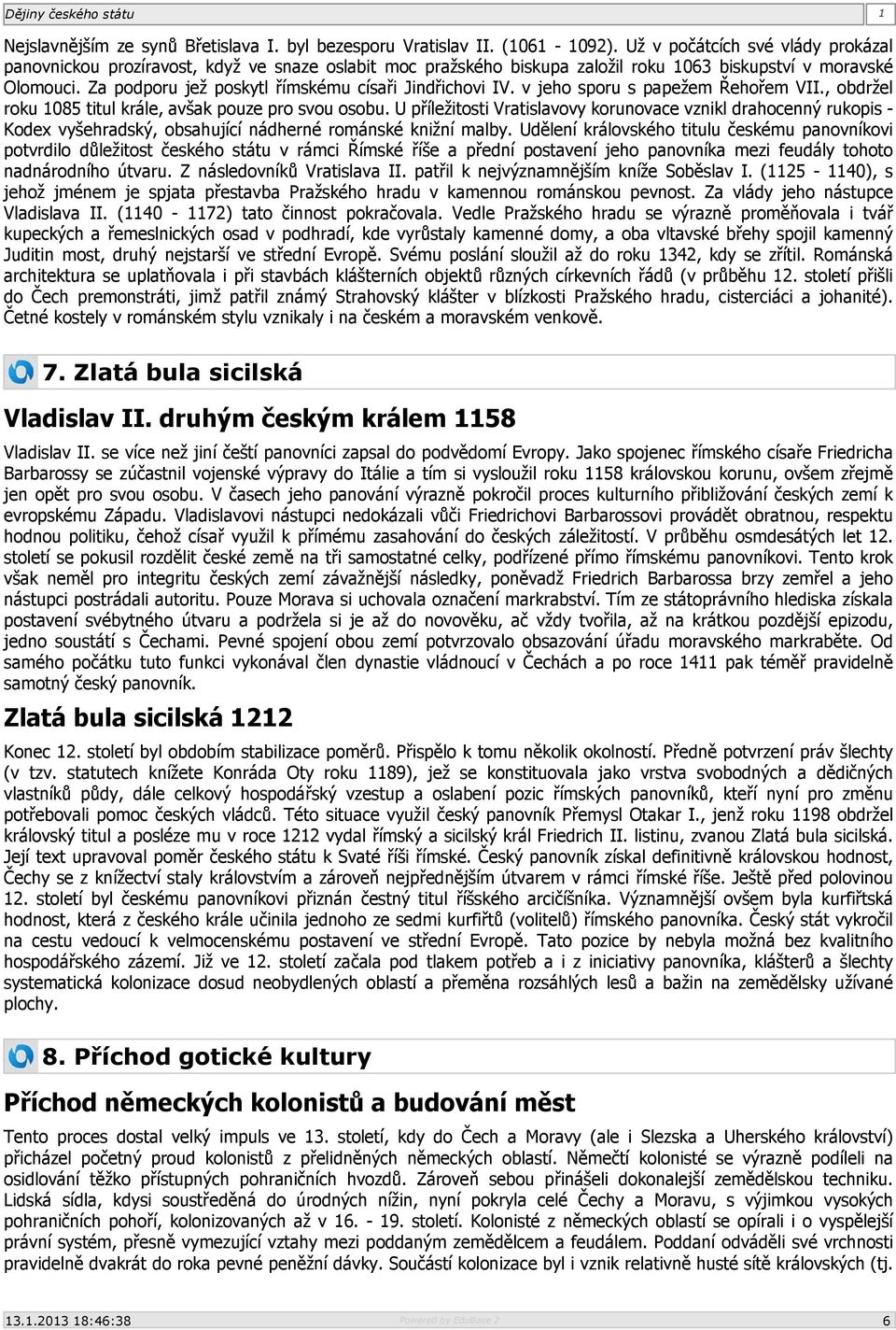 Za podporu jež poskytl římskému císaři Jindřichovi IV. v jeho sporu s papežem Řehořem VII., obdržel roku 1085 titul krále, avšak pouze pro svou osobu.