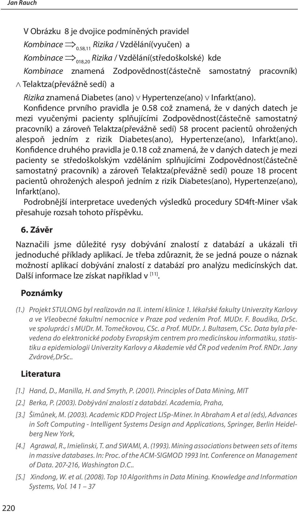 Diabetes (ano) v Hypertenze(ano) v Infarkt(ano). Konfidence prvního pravidla je 0.