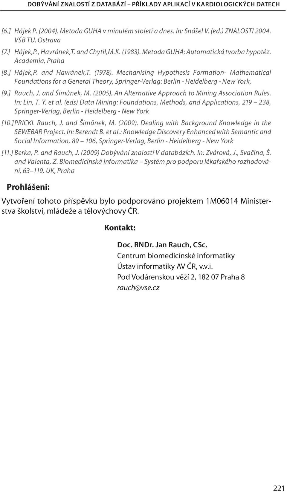 Mechanising Hypothesis Formation- Mathematical Foundations for a General Theory, Springer-Verlag: Berlin - Heidelberg - New York, [9.] Rauch, J. and Šimůnek, M. (2005).