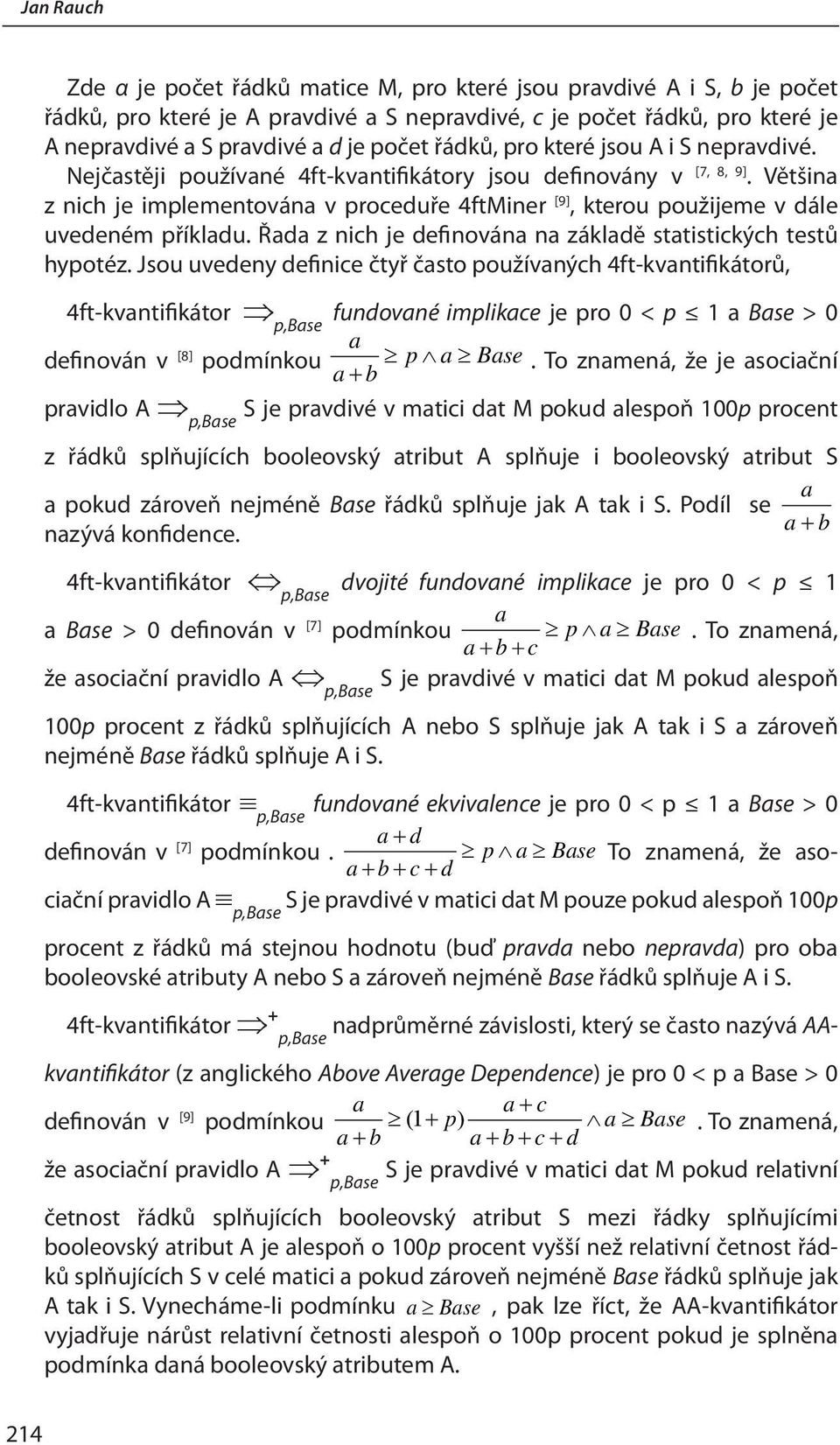 Většina z nich je implementována v proceduře 4ftMiner [9], kterou použijeme v dále uvedeném příkladu. Řada z nich je definována na základě statistických testů hypotéz.