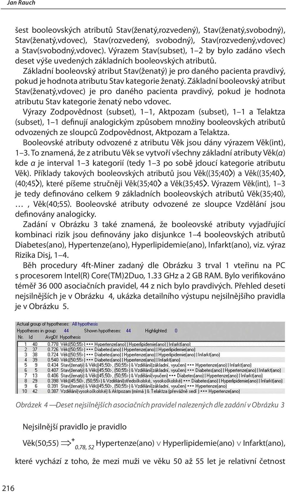 Základní booleovský atribut Stav(ženatý) je pro daného pacienta pravdivý, pokud je hodnota atributu Stav kategorie ženatý.