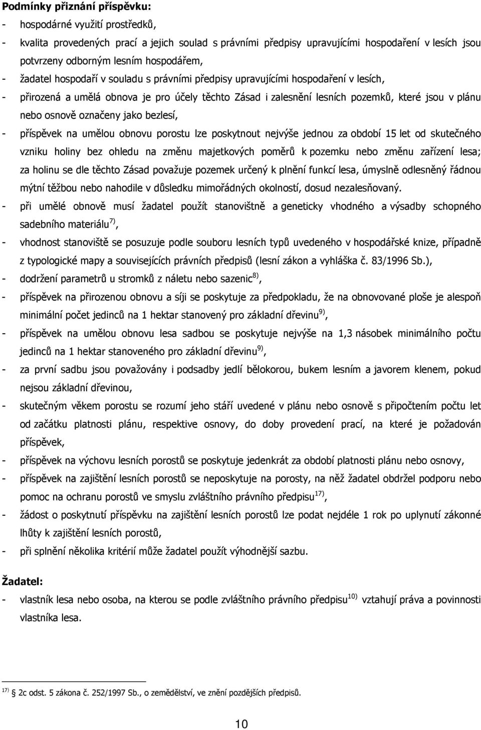 nebo osnově označeny jako bezlesí, - příspěvek na umělou obnovu porostu lze poskytnout nejvýše jednou za období 15 let od skutečného vzniku holiny bez ohledu na změnu majetkových poměrů k pozemku