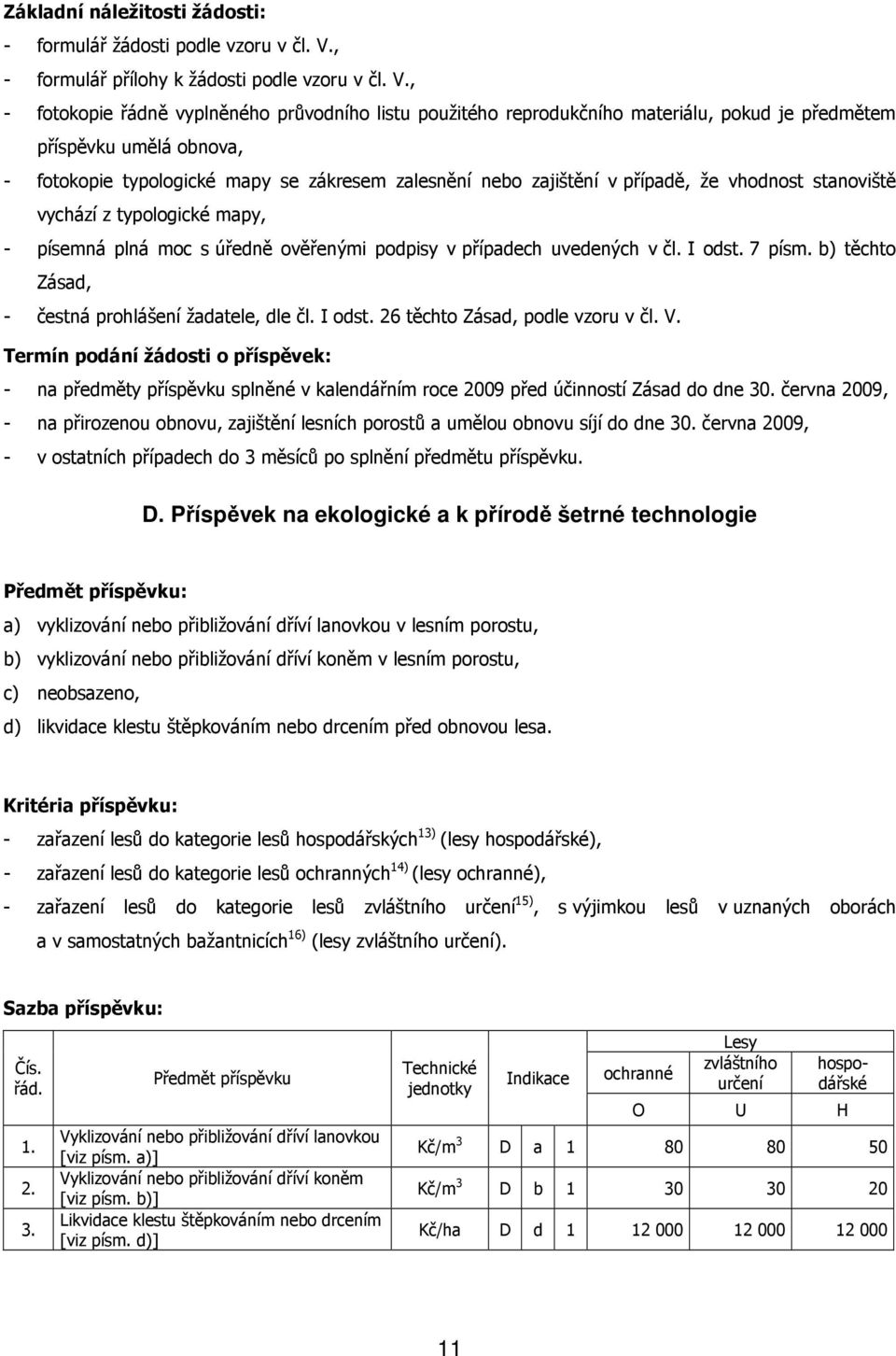 , - fotokopie řádně vyplněného průvodního listu použitého reprodukčního materiálu, pokud je předmětem příspěvku umělá obnova, - fotokopie typologické mapy se zákresem zalesnění nebo zajištění v