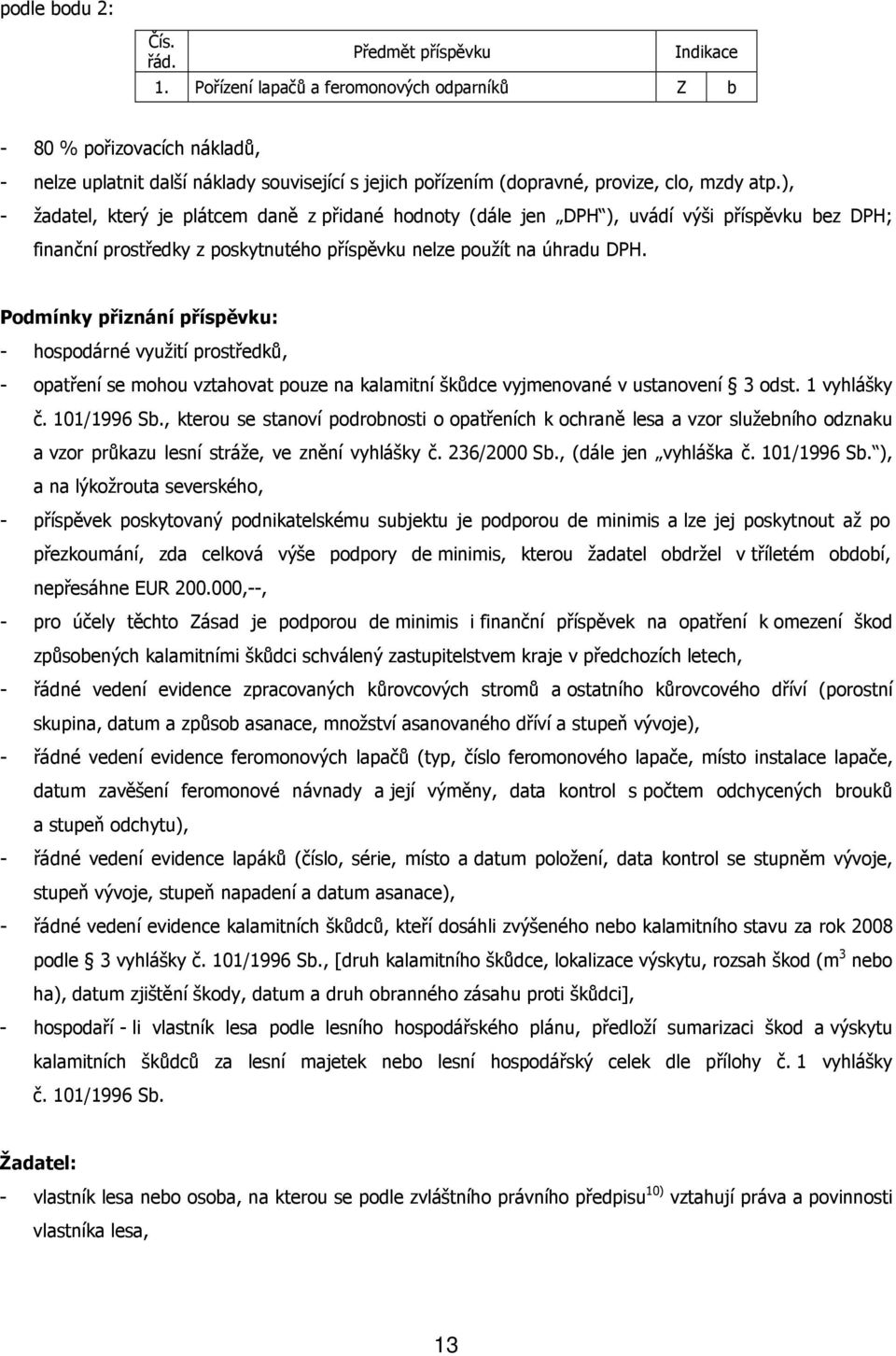 ), - žadatel, který je plátcem daně z přidané hodnoty (dále jen DPH ), uvádí výši příspěvku bez DPH; finanční prostředky z poskytnutého příspěvku nelze použít na úhradu DPH.