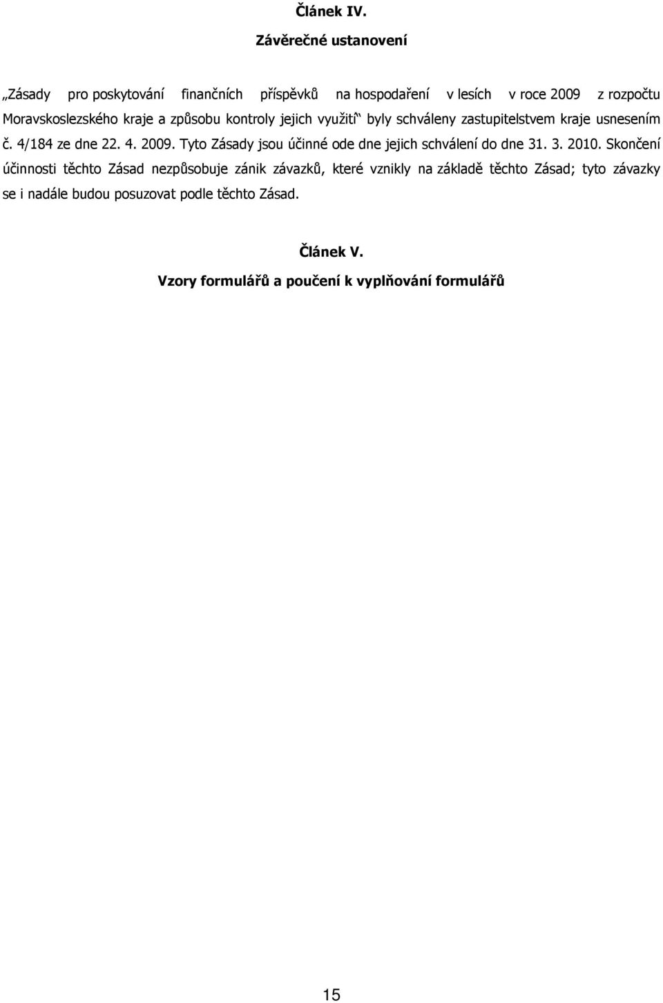 a způsobu kontroly jejich využití byly schváleny zastupitelstvem kraje usnesením č. 4/184 ze dne 22. 4. 2009.