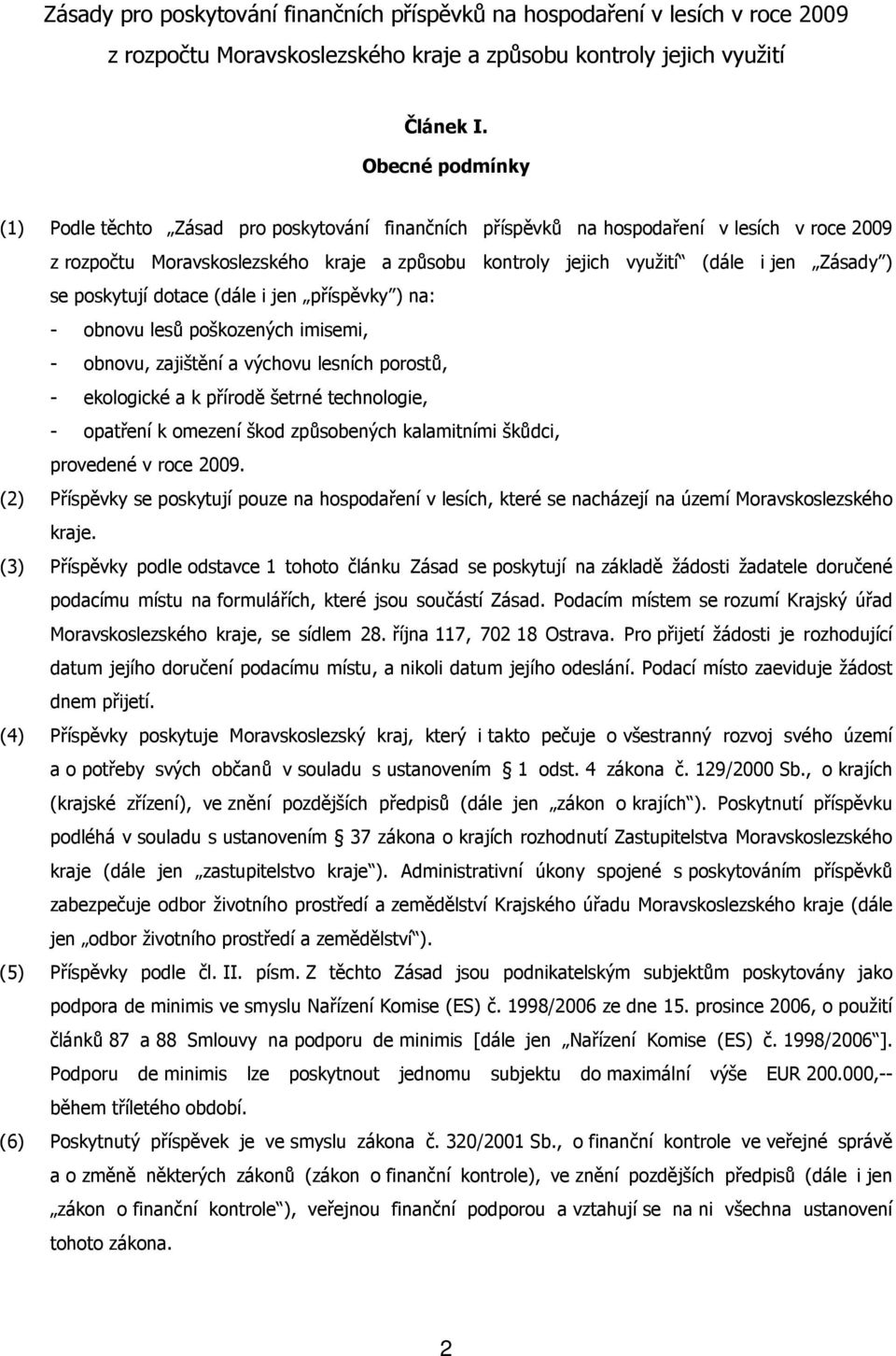 ) se poskytují dotace (dále i jen příspěvky ) na: - obnovu lesů poškozených imisemi, - obnovu, zajištění a výchovu lesních porostů, - ekologické a k přírodě šetrné technologie, - opatření k omezení