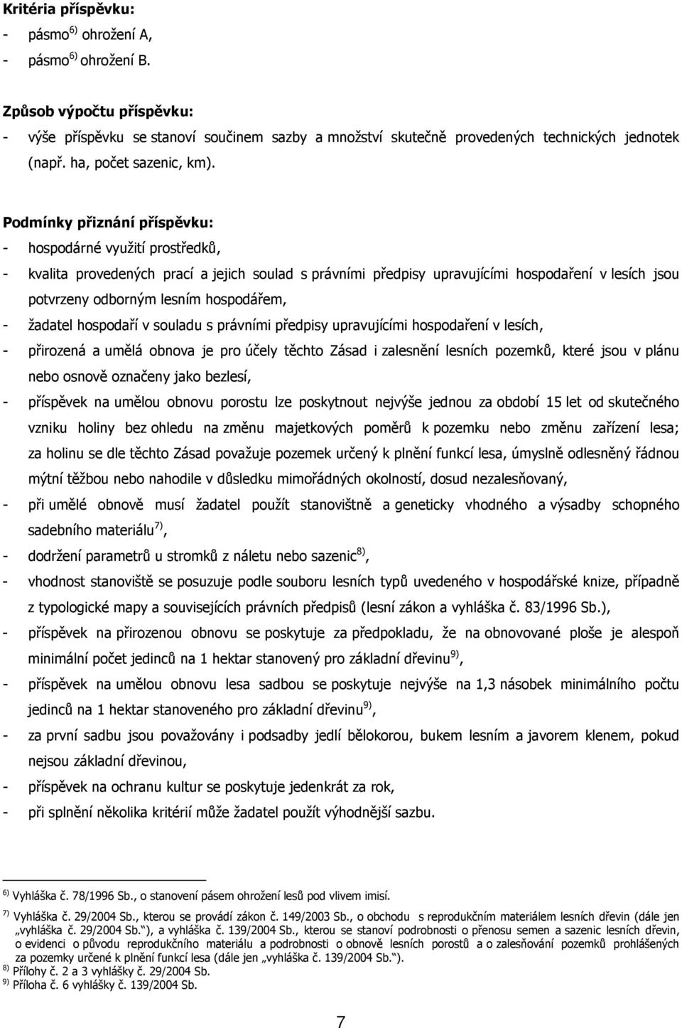 Podmínky přiznání příspěvku: - hospodárné využití prostředků, - kvalita provedených prací a jejich soulad s právními předpisy upravujícími hospodaření v lesích jsou potvrzeny odborným lesním