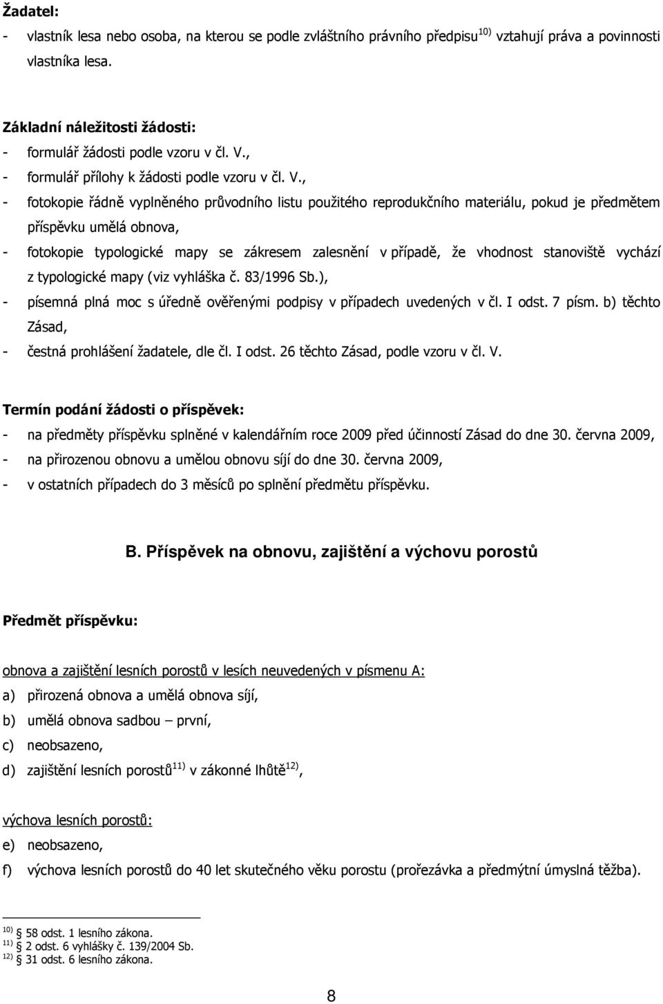 , - fotokopie řádně vyplněného průvodního listu použitého reprodukčního materiálu, pokud je předmětem příspěvku umělá obnova, - fotokopie typologické mapy se zákresem zalesnění v případě, že vhodnost