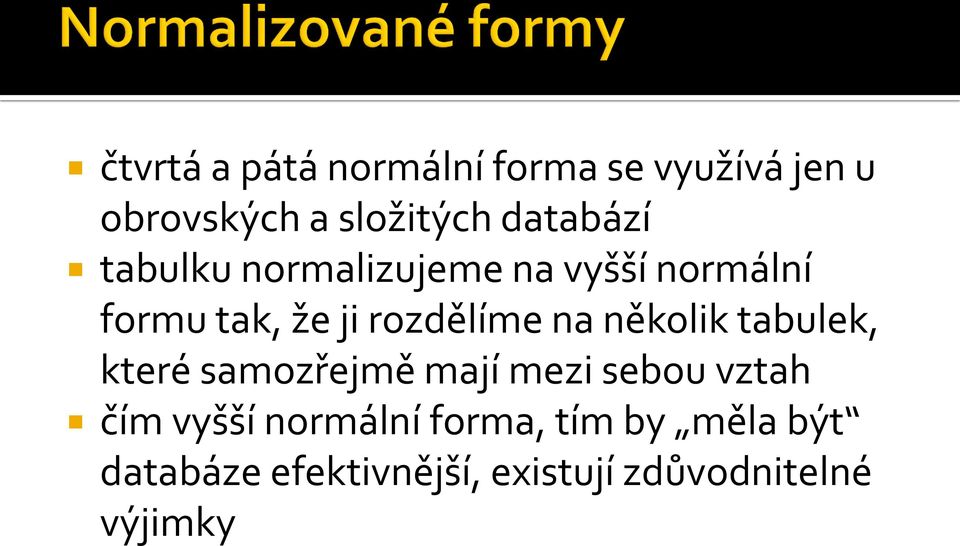 rozdělíme na několik tabulek, které samozřejmě mají mezi sebou vztah čím