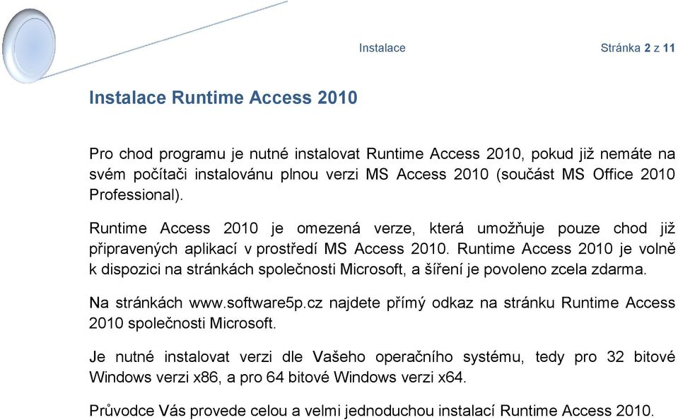 Runtime Access 2010 je volně k dispozici na stránkách společnosti Microsoft, a šíření je povoleno zcela zdarma. Na stránkách www.software5p.