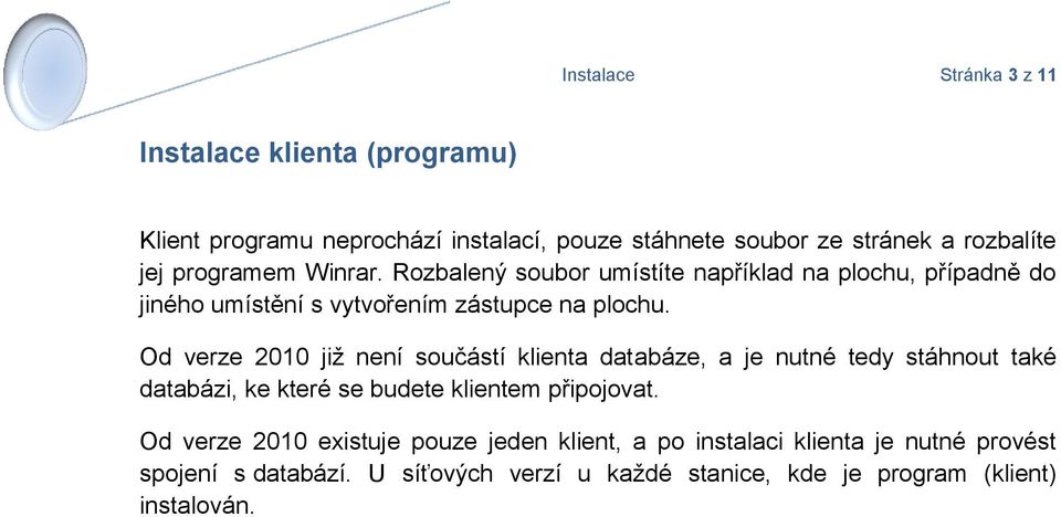 Od verze 2010 již není součástí klienta databáze, a je nutné tedy stáhnout také databázi, ke které se budete klientem připojovat.