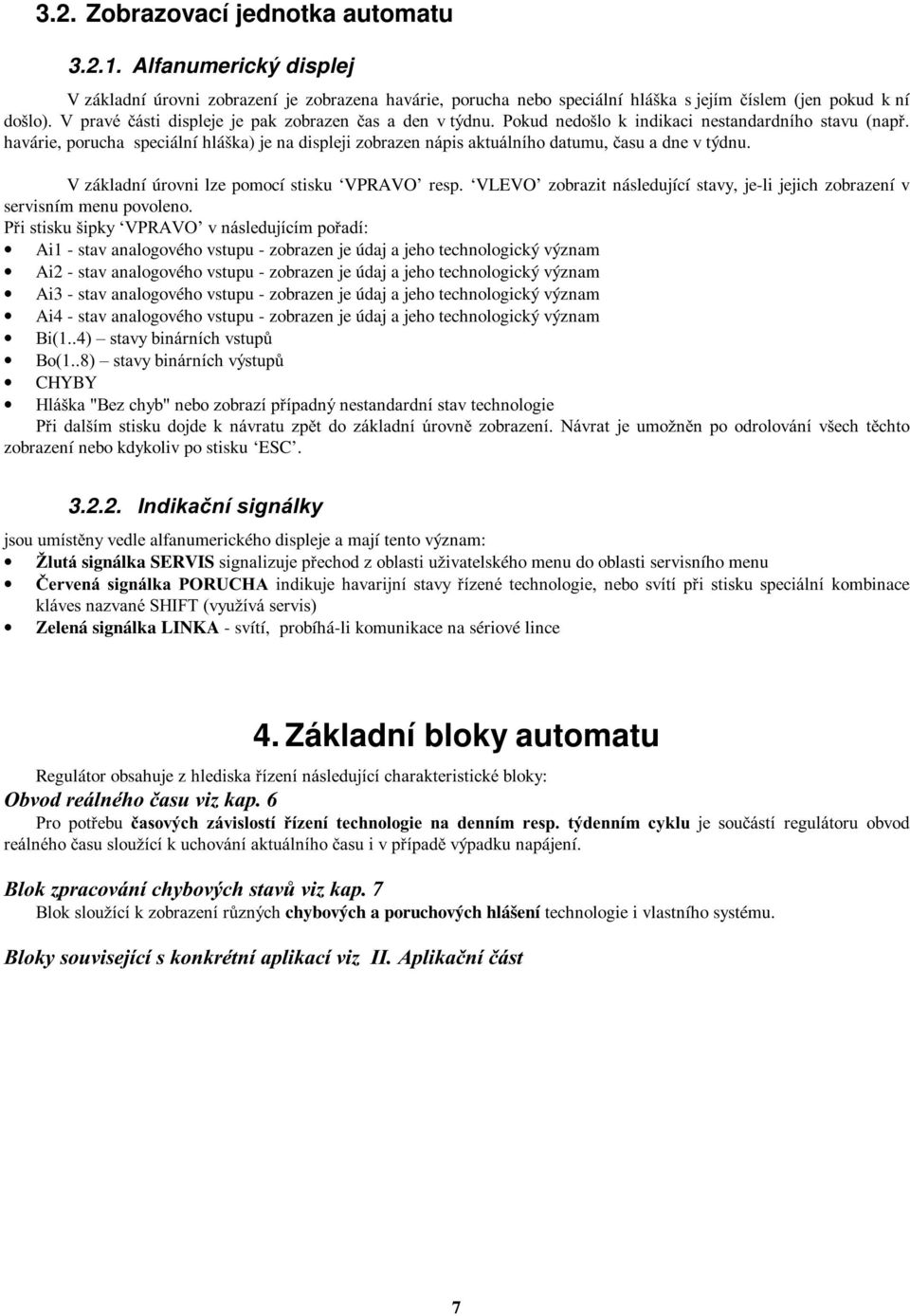 havárie, porucha speciální hláška) je na displejizobrazen nápis aktuálníhodatumu,časuadne vtýdnu. V základní úrovni lze pomocí stisku VPRAVO resp.