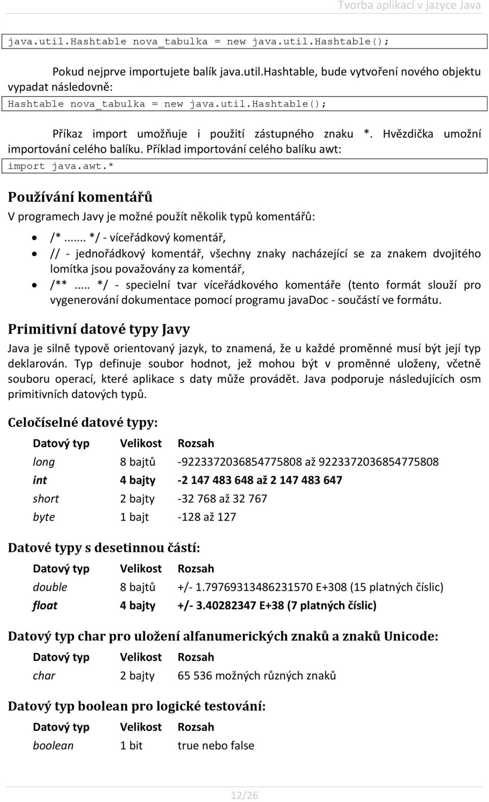 import java.awt.* Používání komentářů V programech Javy je možné použít několik typů komentářů: /*.