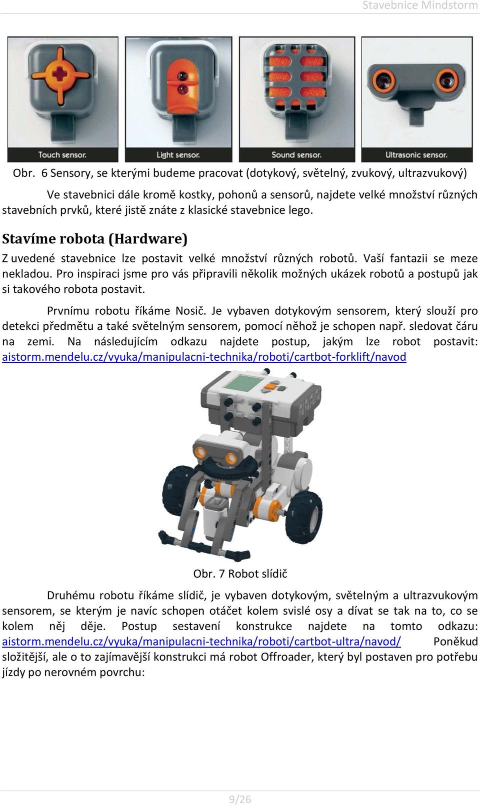 z klasické stavebnice lego. Stavíme robota (Hardware) Z uvedené stavebnice lze postavit velké množství různých robotů. Vaší fantazii se meze nekladou.